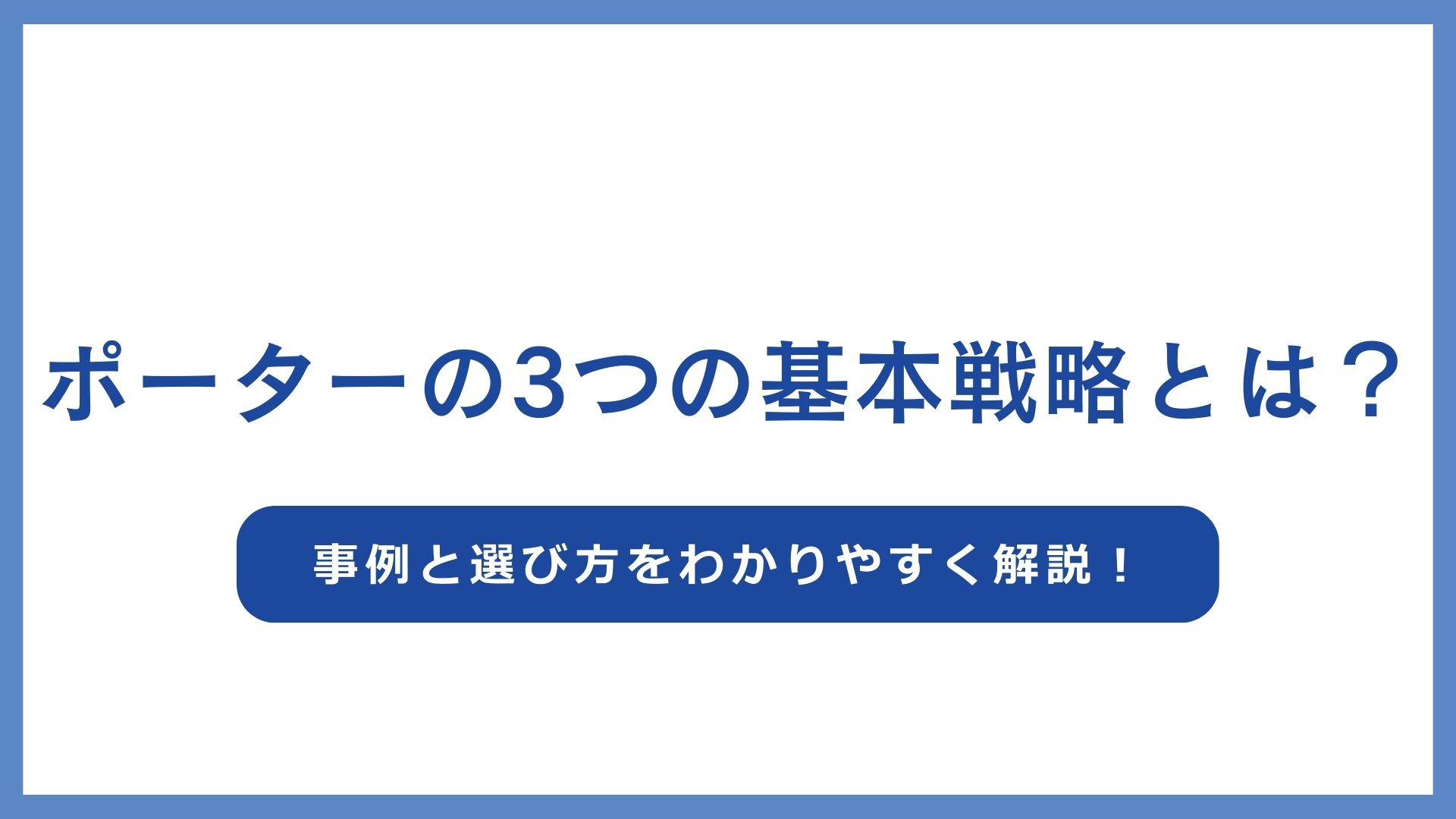 ポーターの3つの基本戦略とは？事例と選び方をわかりやすく解説！
