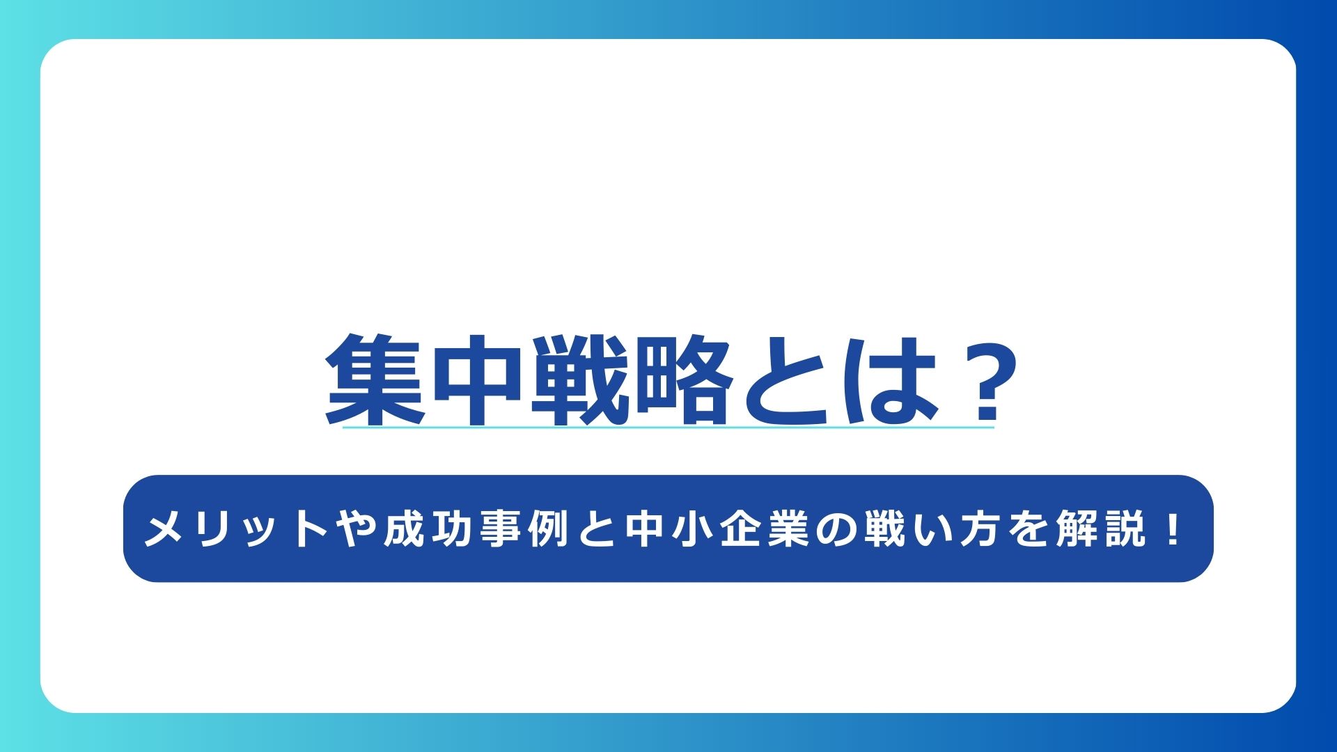 集中戦略とは？メリットや成功事例と中小企業の戦い方を解説！